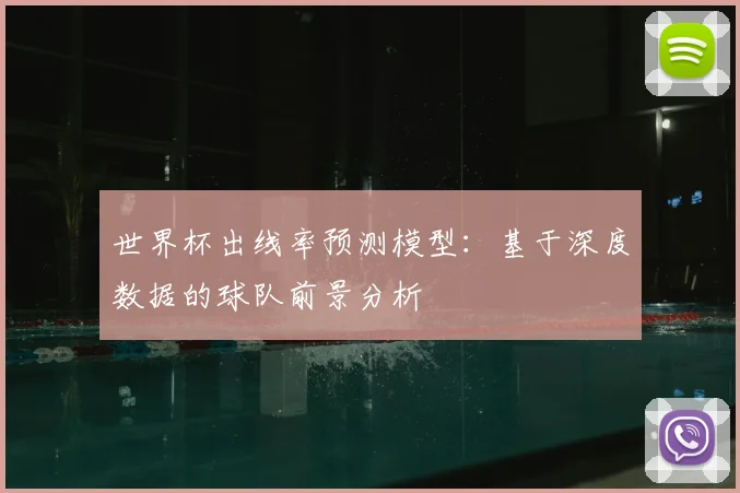 世界杯出线率预测模型：基于深度数据的球队前景分析