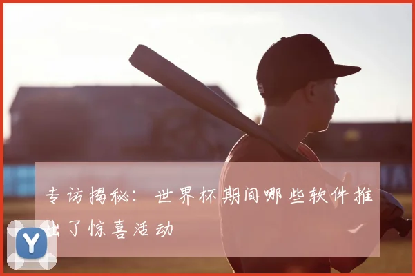 专访揭秘:世界杯期间哪些软件推出了惊喜活动