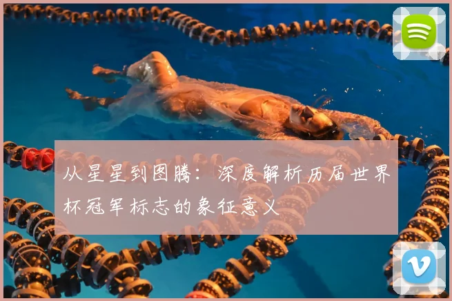 从星星到图腾:深度解析历届世界杯冠军标志的象征意义