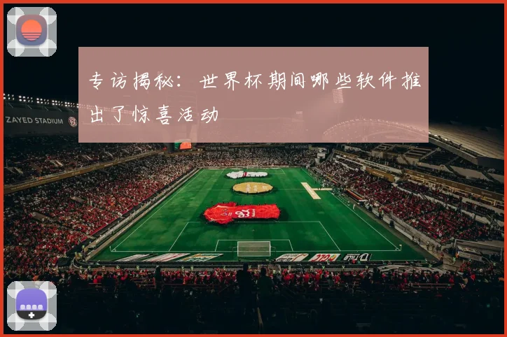 专访揭秘：世界杯期间哪些软件推出了惊喜活动
