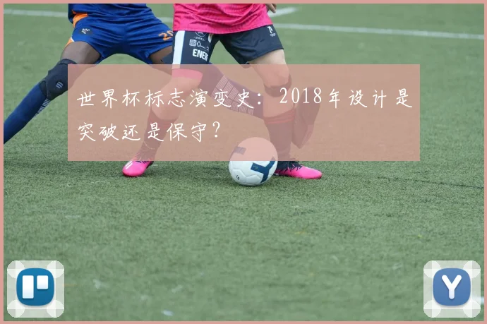 世界杯标志演变史：2018年设计是突破还是保守？